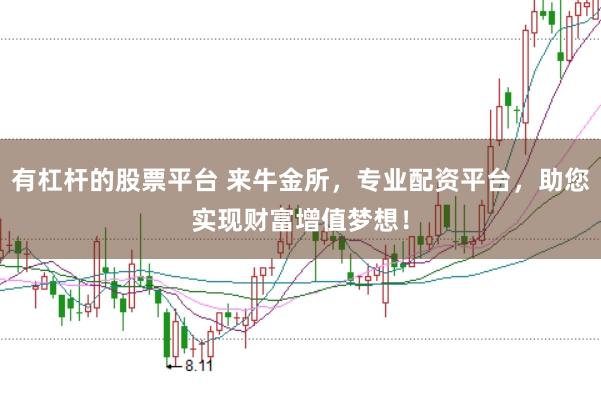 有杠杆的股票平台 来牛金所，专业配资平台，助您实现财富增值梦想！