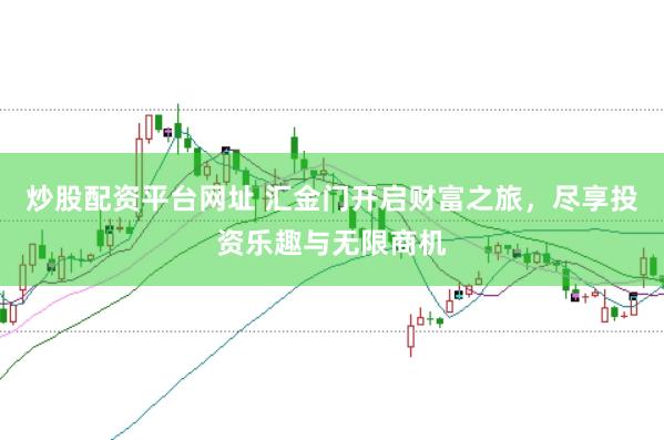 炒股配资平台网址 汇金门开启财富之旅，尽享投资乐趣与无限商机