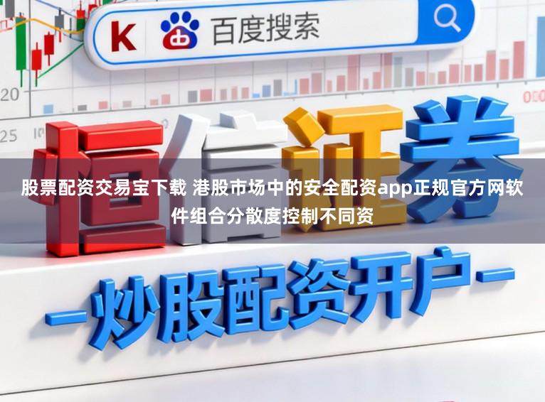 股票配资交易宝下载 港股市场中的安全配资app正规官方网软件组合分散度控制不同资