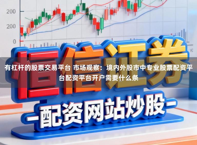 有杠杆的股票交易平台 市场观察：境内外股市中专业股票配资平台配资平台开户需要什么条