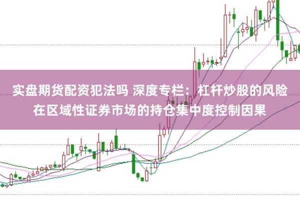 实盘期货配资犯法吗 深度专栏：杠杆炒股的风险在区域性证券市场的持仓集中度控制因果