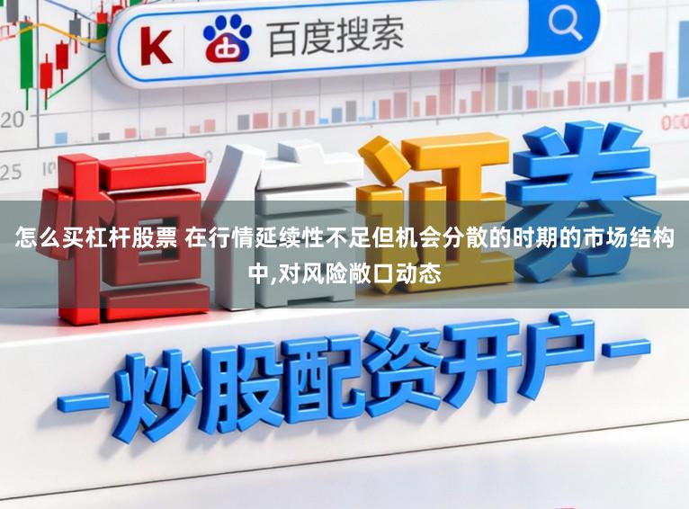 怎么买杠杆股票 在行情延续性不足但机会分散的时期的市场结构中,对风险敞口动态