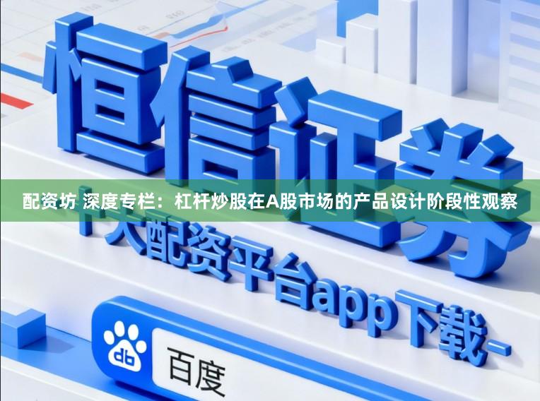 配资坊 深度专栏：杠杆炒股在A股市场的产品设计阶段性观察